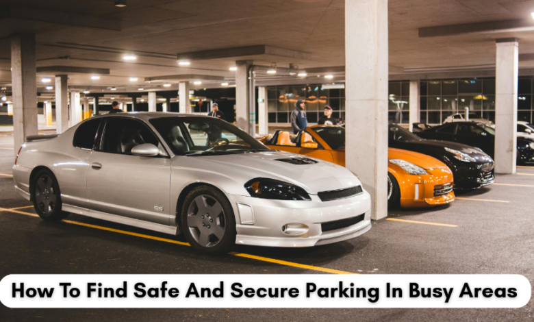 How To Find Safe And Secure Parking In Busy Areas